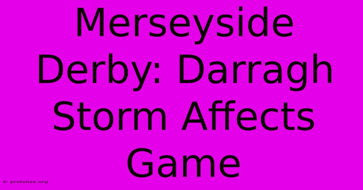 Merseyside Derby: Darragh Storm Affects Game Merseyside Derby: Darragh Storm Affects Game