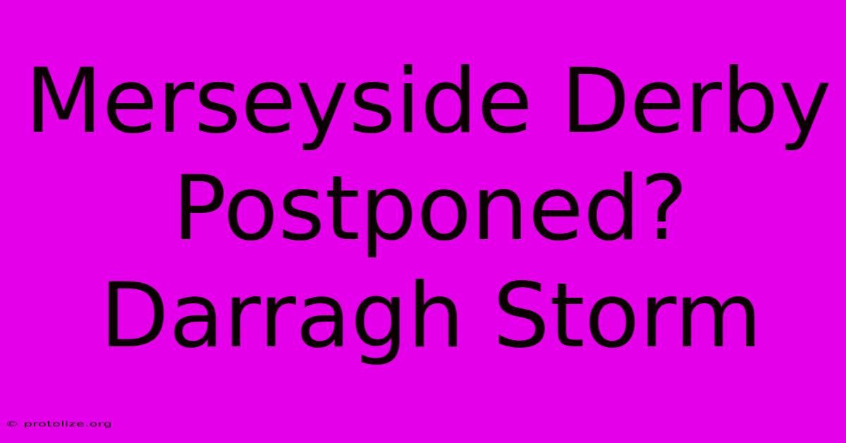 Merseyside Derby Postponed? Darragh Storm Merseyside Derby Postponed? Darragh Storm
