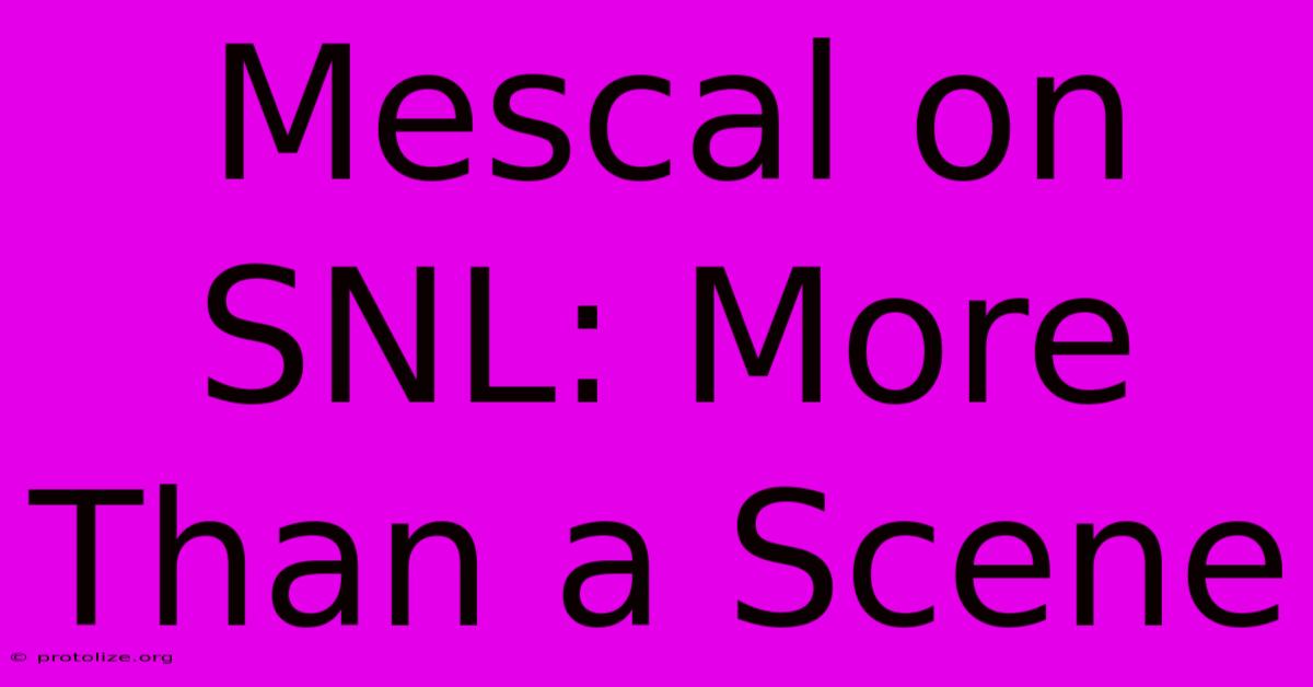 Mescal On SNL: More Than A Scene Mescal On SNL: More Than A Scene