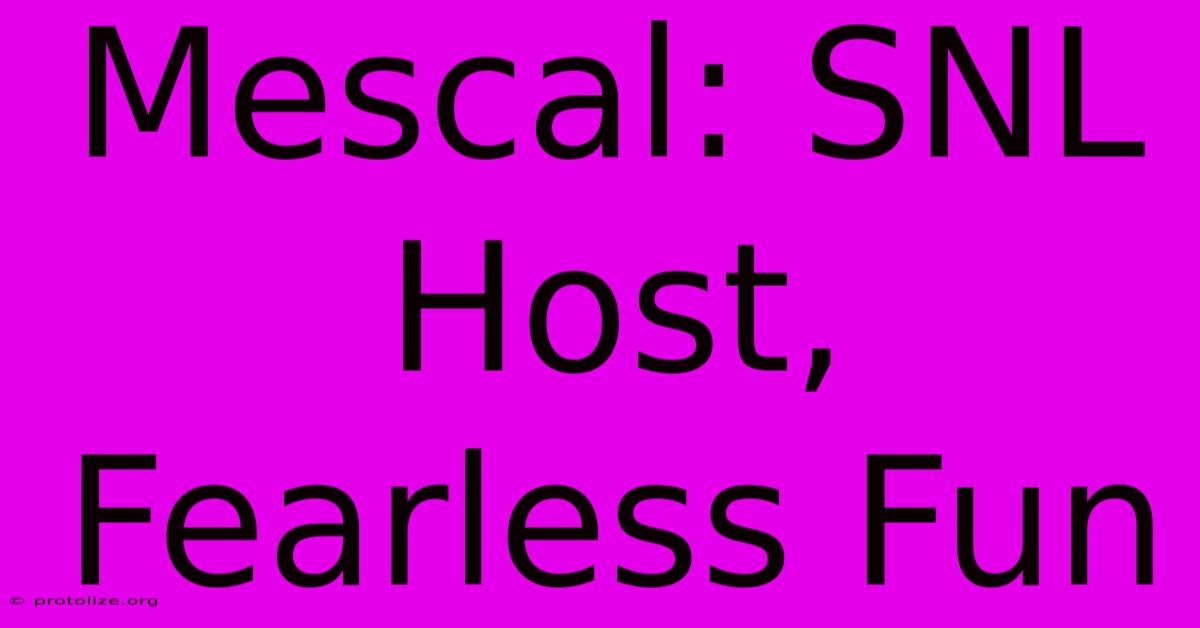 Mescal: SNL Host, Fearless Fun Mescal: SNL Host, Fearless Fun