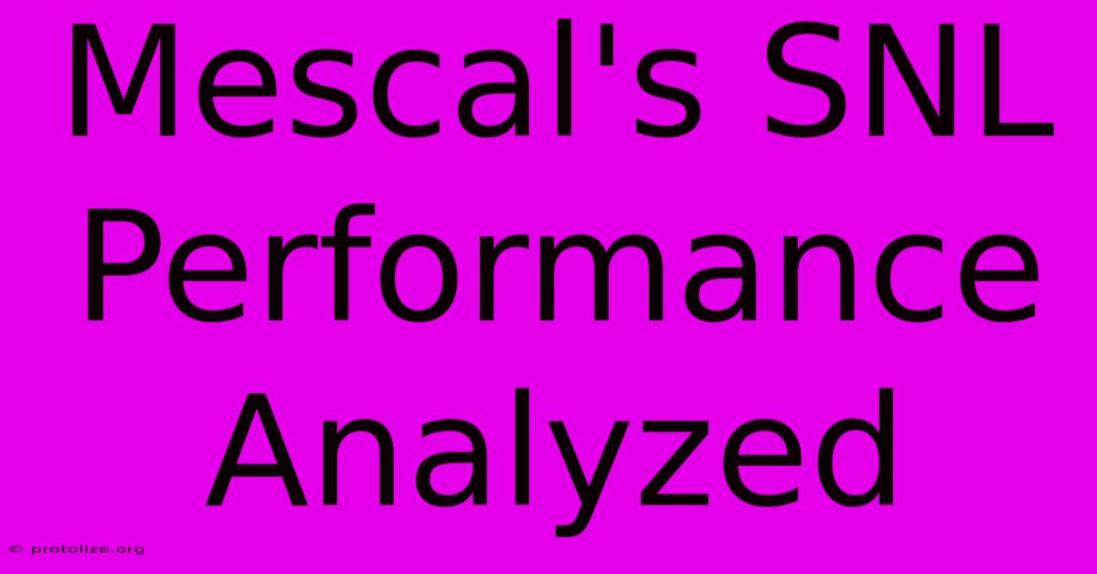 Mescal's SNL Performance Analyzed Mescal's SNL Performance Analyzed