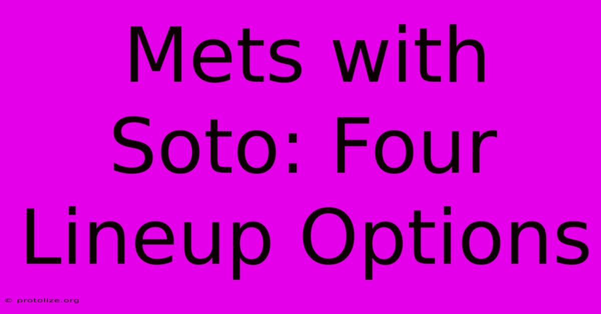 Mets With Soto: Four Lineup Options