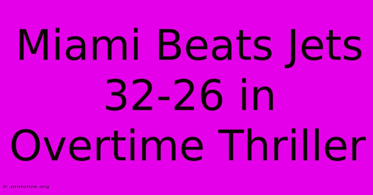 Miami Beats Jets 32-26 In Overtime Thriller Miami Beats Jets 32-26 In Overtime Thriller