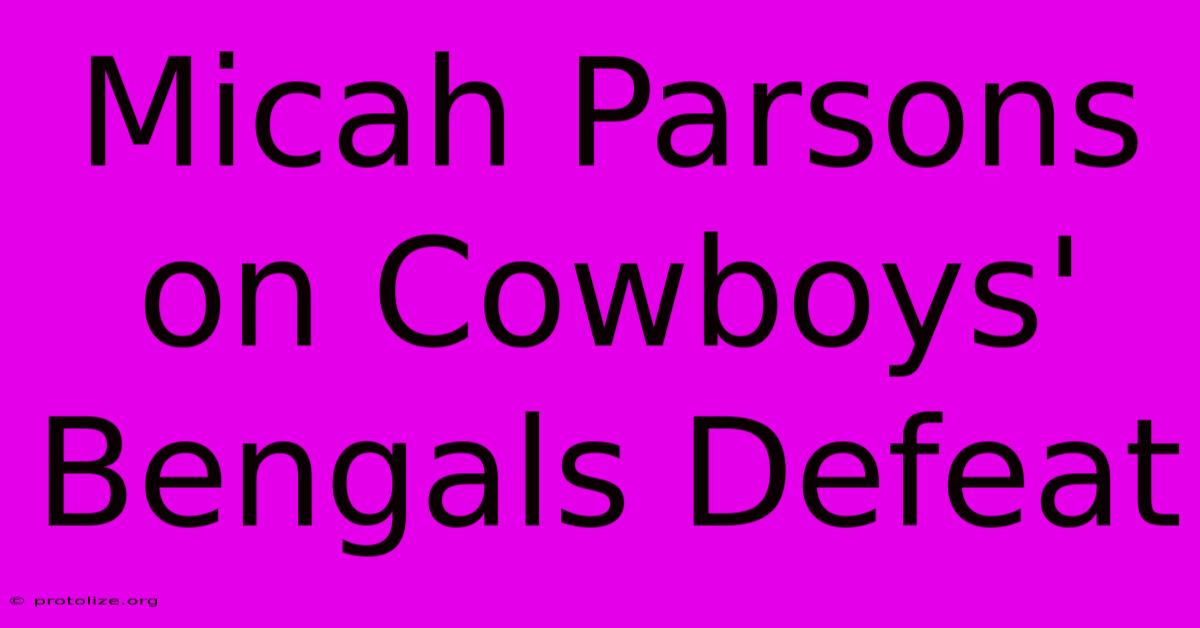 Micah Parsons On Cowboys' Bengals Defeat Micah Parsons On Cowboys' Bengals Defeat