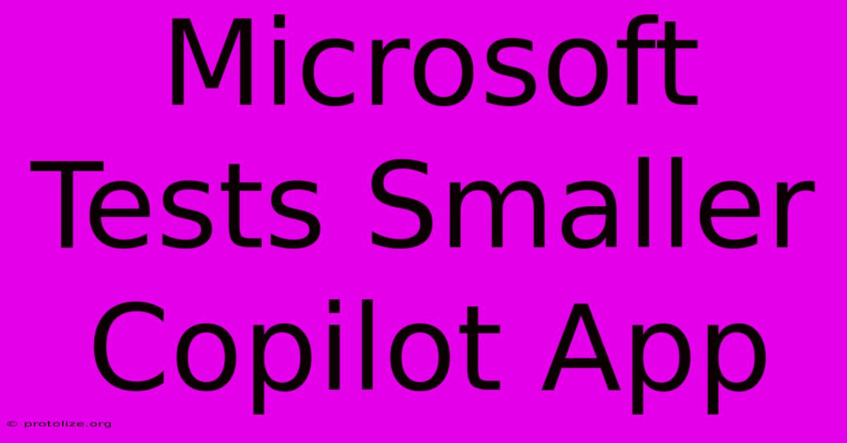 Microsoft Tests Smaller Copilot App Microsoft Tests Smaller Copilot App