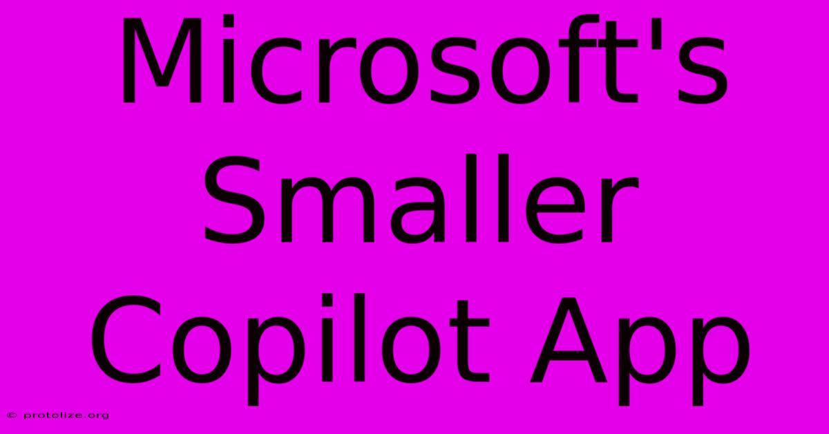 Microsoft's Smaller Copilot App Microsoft's Smaller Copilot App