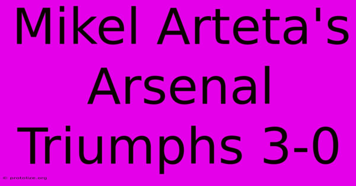Mikel Arteta's Arsenal Triumphs 3-0