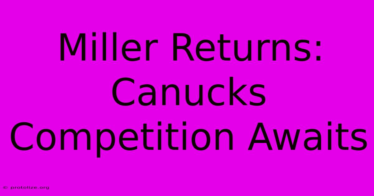 Miller Returns: Canucks Competition Awaits Miller Returns: Canucks Competition Awaits