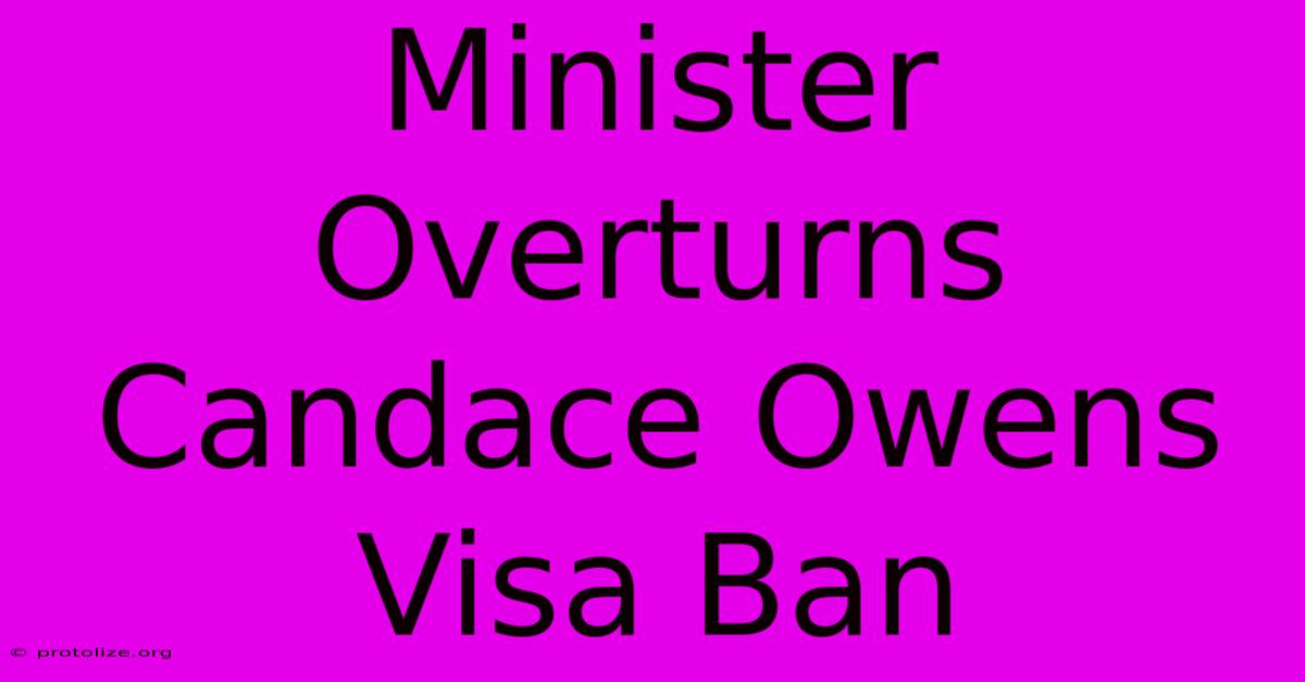 Minister Overturns Candace Owens Visa Ban Minister Overturns Candace Owens Visa Ban