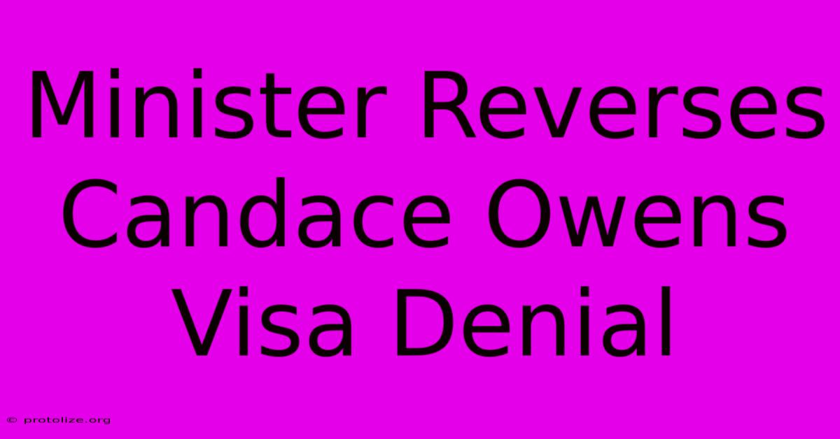 Minister Reverses Candace Owens Visa Denial Minister Reverses Candace Owens Visa Denial
