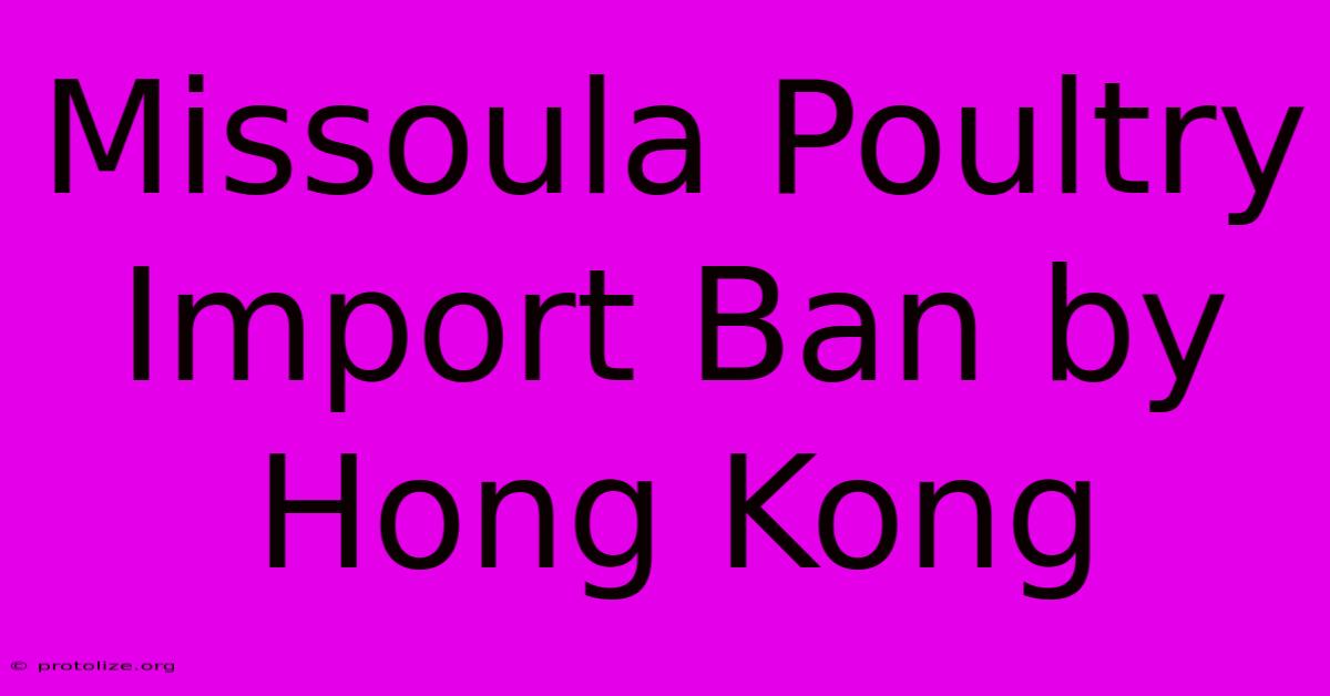 Missoula Poultry Import Ban By Hong Kong Missoula Poultry Import Ban By Hong Kong