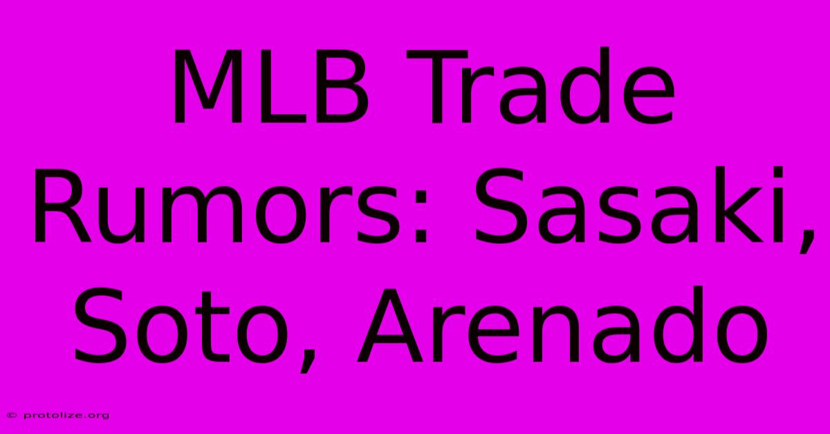MLB Trade Rumors: Sasaki, Soto, Arenado MLB Trade Rumors: Sasaki, Soto, Arenado