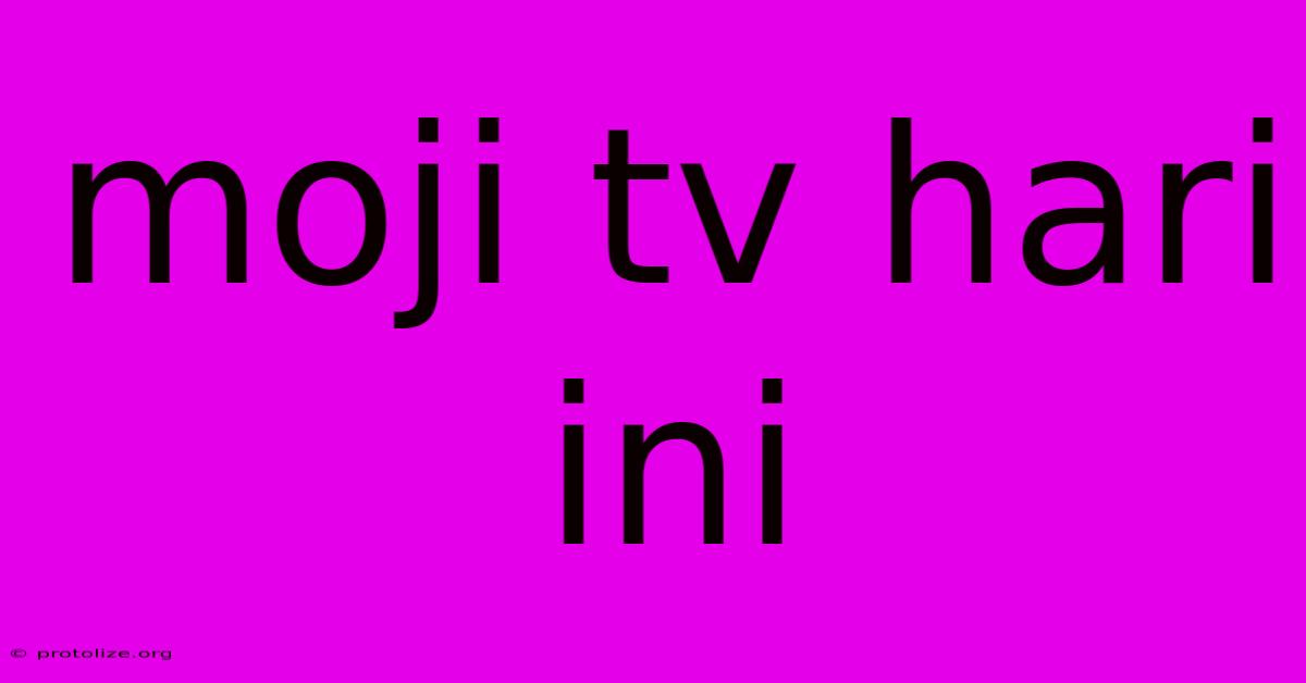 Moji Tv Hari Ini