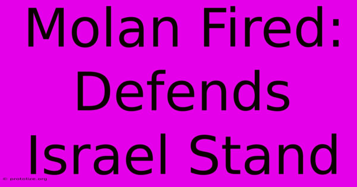 Molan Fired: Defends Israel Stand Molan Fired: Defends Israel Stand