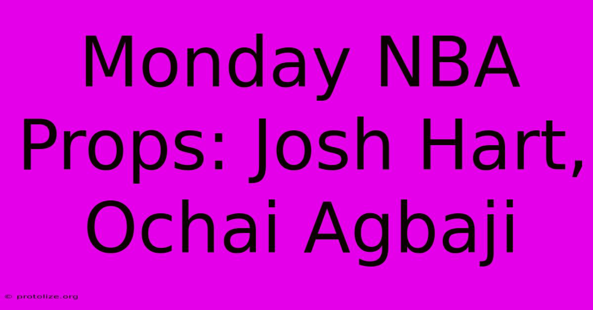 Monday NBA Props: Josh Hart, Ochai Agbaji