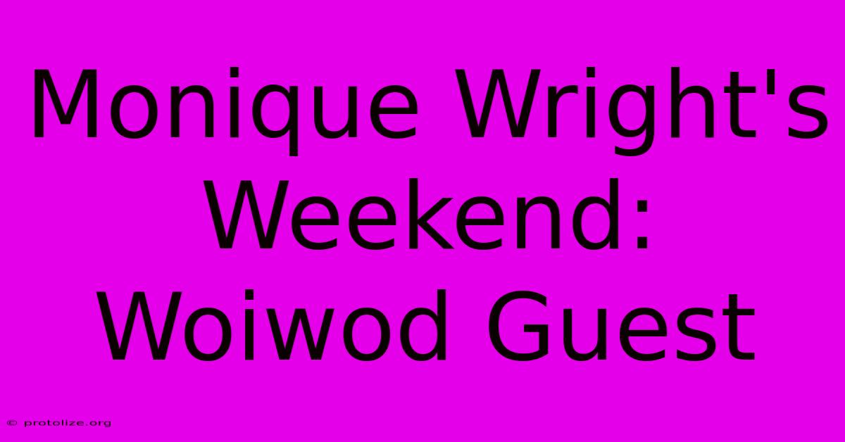 Monique Wright's Weekend: Woiwod Guest