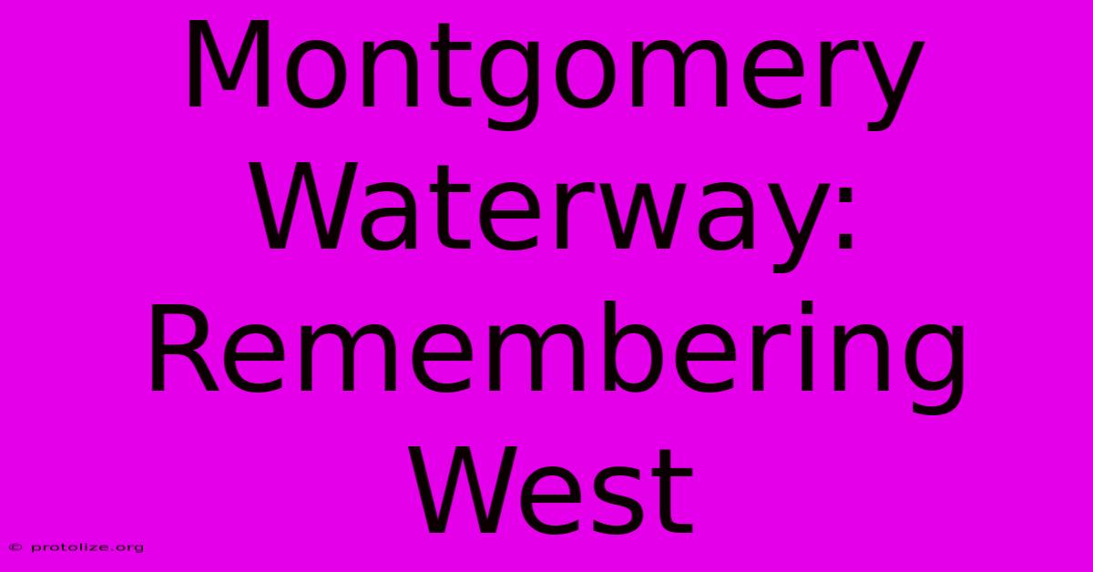 Montgomery Waterway: Remembering West