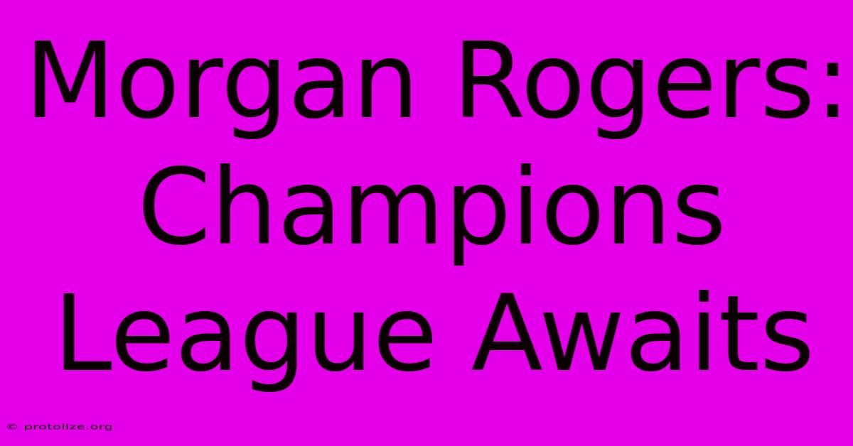 Morgan Rogers: Champions League Awaits