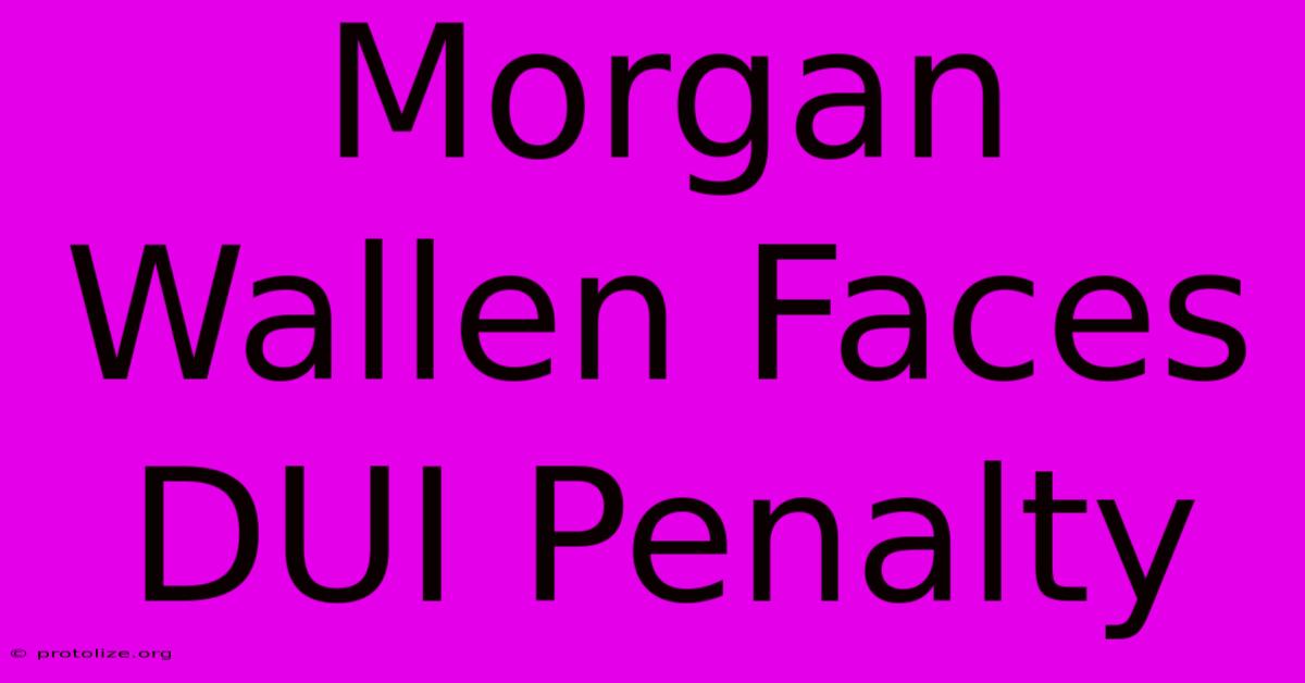 Morgan Wallen Faces DUI Penalty