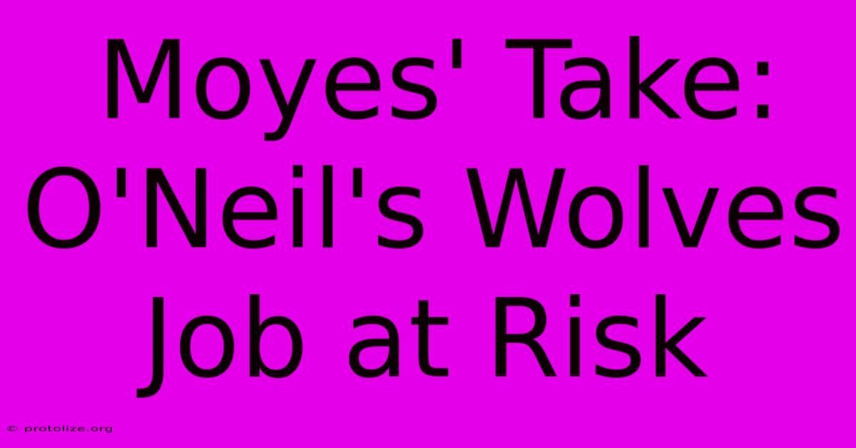 Moyes' Take: O'Neil's Wolves Job At Risk