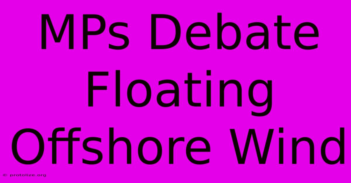 MPs Debate Floating Offshore Wind MPs Debate Floating Offshore Wind