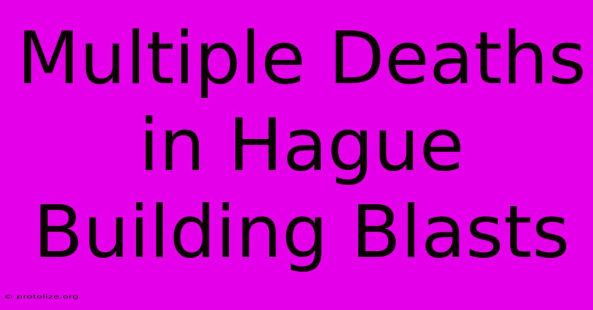 Multiple Deaths In Hague Building Blasts Multiple Deaths In Hague Building Blasts
