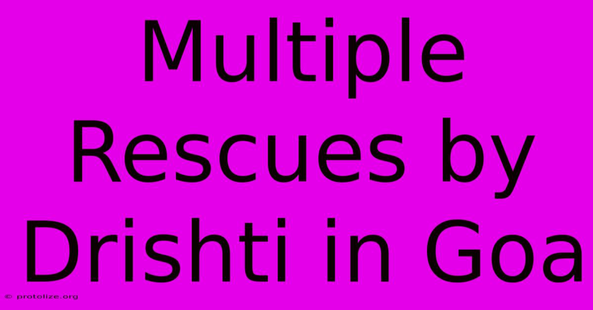 Multiple Rescues By Drishti In Goa Multiple Rescues By Drishti In Goa