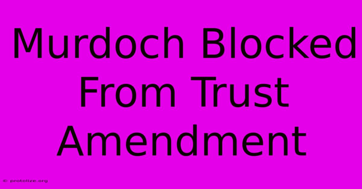 Murdoch Blocked From Trust Amendment Murdoch Blocked From Trust Amendment
