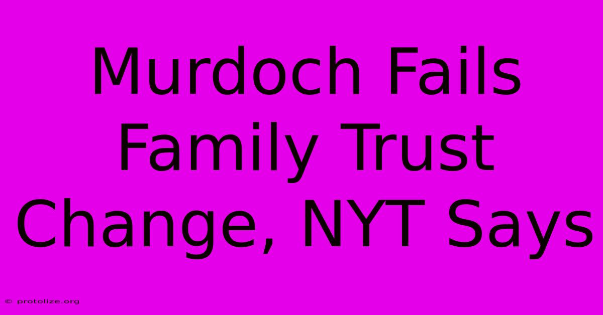 Murdoch Fails Family Trust Change, NYT Says