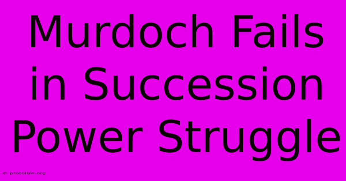 Murdoch Fails In Succession Power Struggle