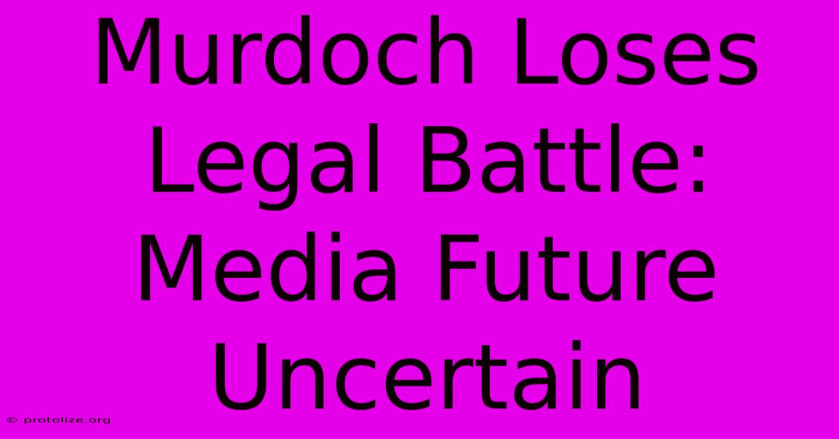 Murdoch Loses Legal Battle: Media Future Uncertain