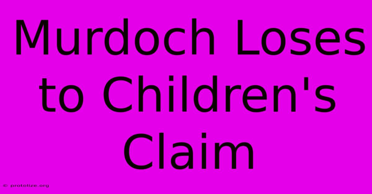 Murdoch Loses To Children's Claim