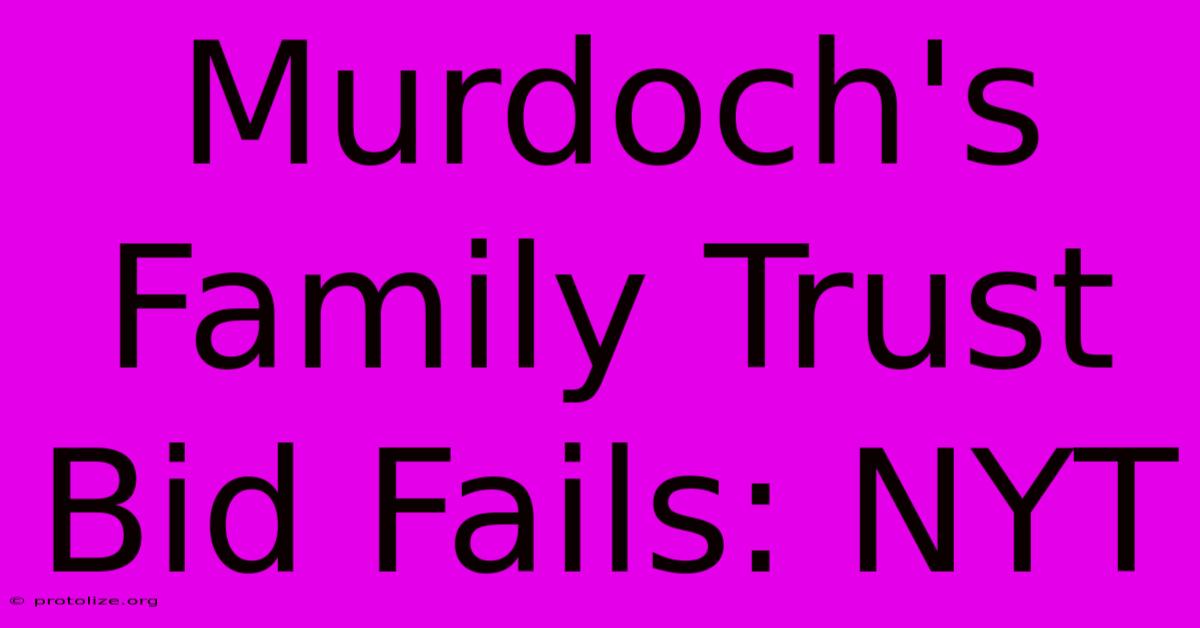 Murdoch's Family Trust Bid Fails: NYT