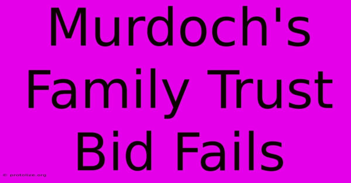 Murdoch's Family Trust Bid Fails