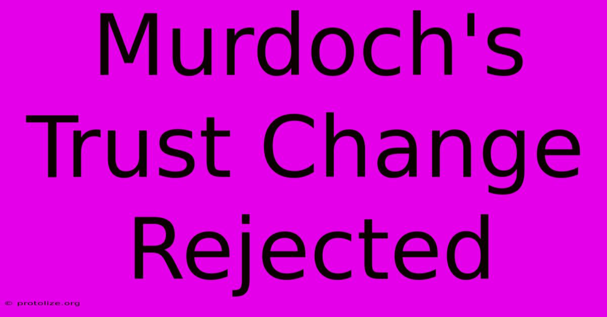 Murdoch's Trust Change Rejected