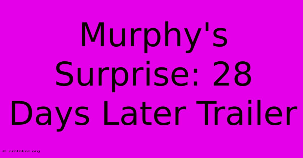 Murphy's Surprise: 28 Days Later Trailer