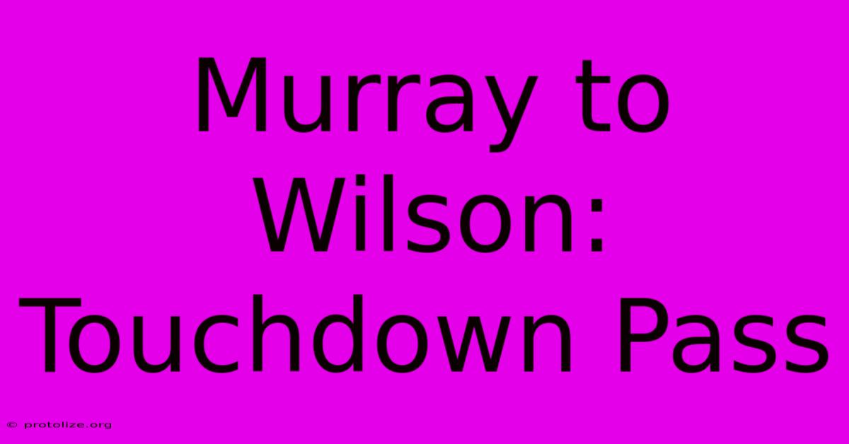 Murray To Wilson: Touchdown Pass Murray To Wilson: Touchdown Pass