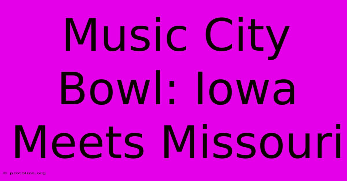 Music City Bowl: Iowa Meets Missouri Music City Bowl: Iowa Meets Missouri