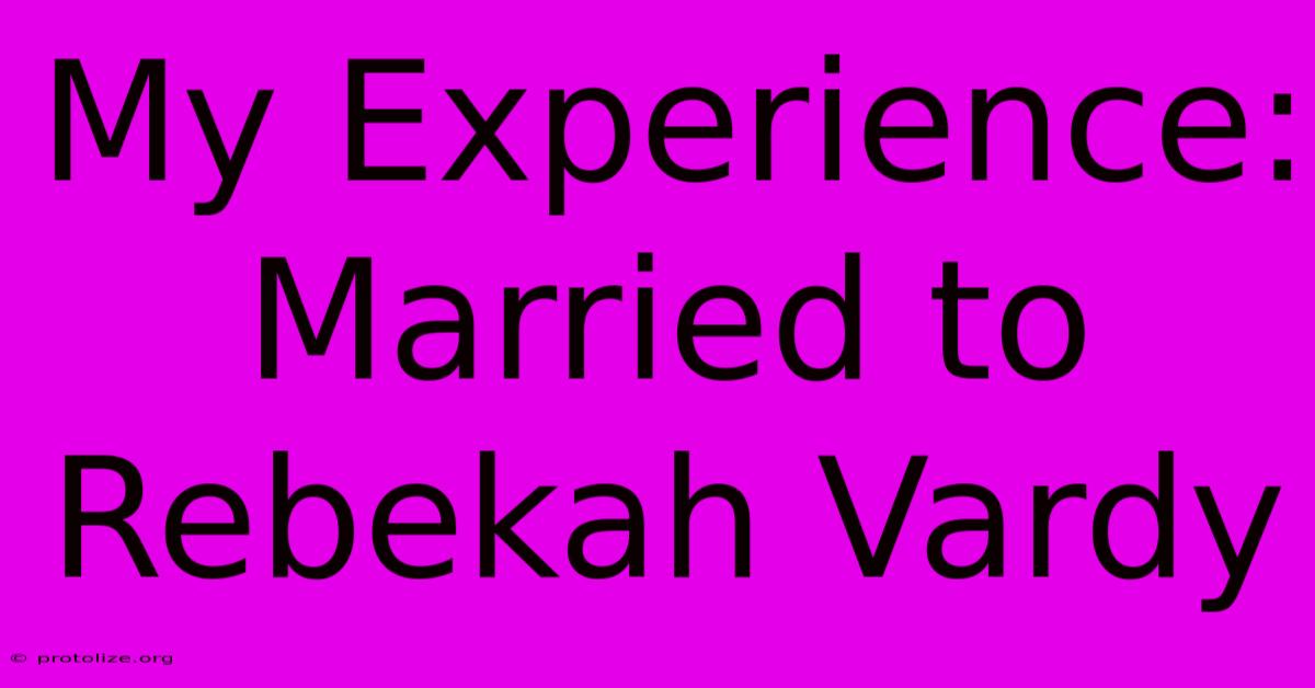 My Experience: Married To Rebekah Vardy My Experience: Married To Rebekah Vardy