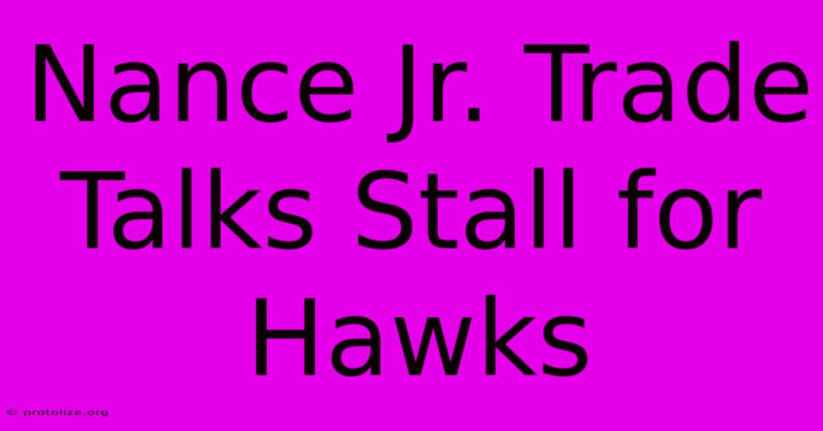 Nance Jr. Trade Talks Stall For Hawks Nance Jr. Trade Talks Stall For Hawks