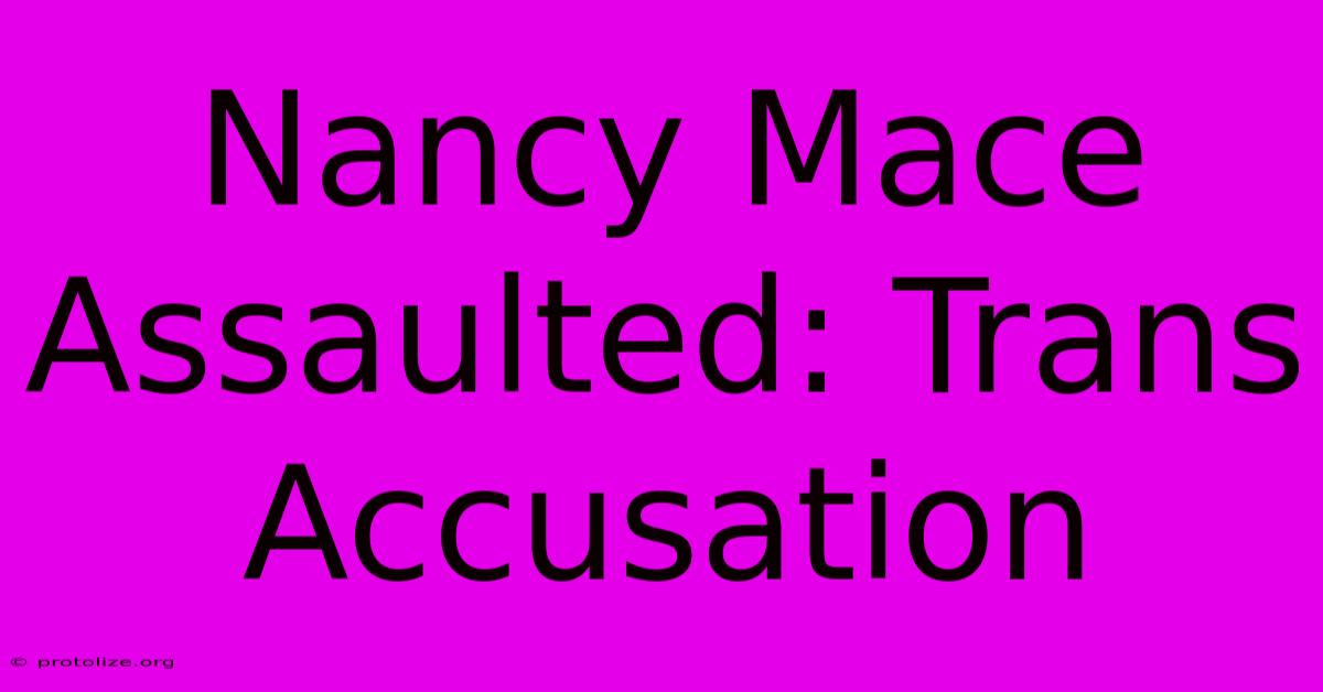 Nancy Mace Assaulted: Trans Accusation Nancy Mace Assaulted: Trans Accusation