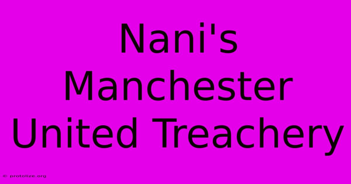 Nani's Manchester United Treachery