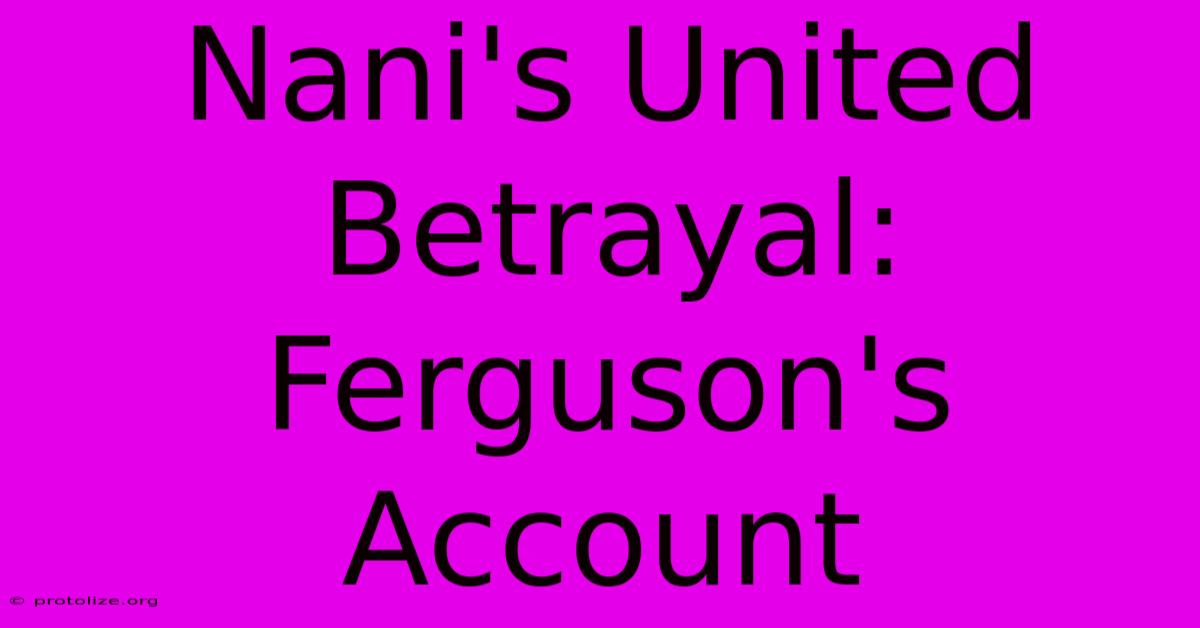 Nani's United Betrayal: Ferguson's Account