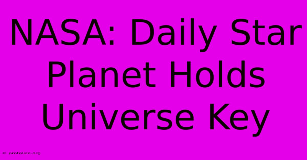 NASA: Daily Star Planet Holds Universe Key