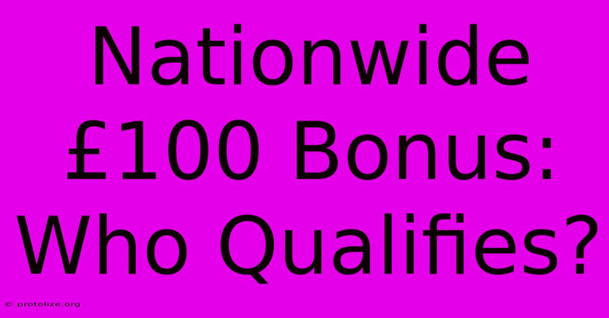 Nationwide £100 Bonus: Who Qualifies?