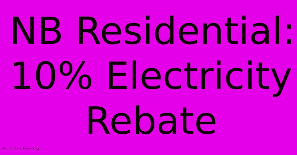 NB Residential: 10% Electricity Rebate NB Residential: 10% Electricity Rebate