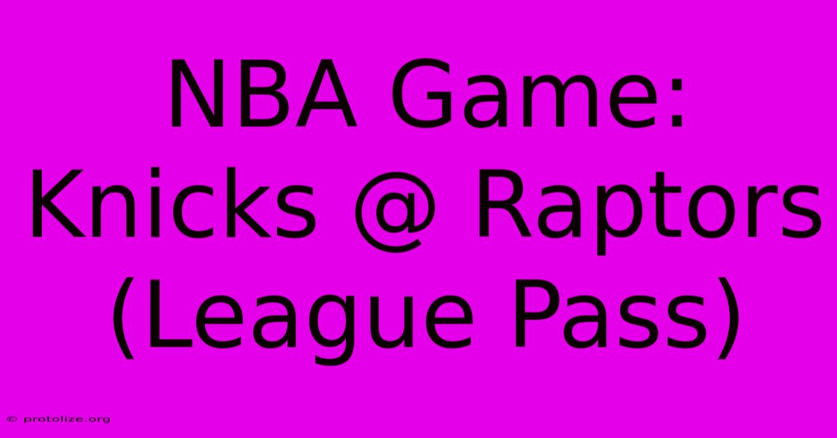 NBA Game: Knicks @ Raptors (League Pass)