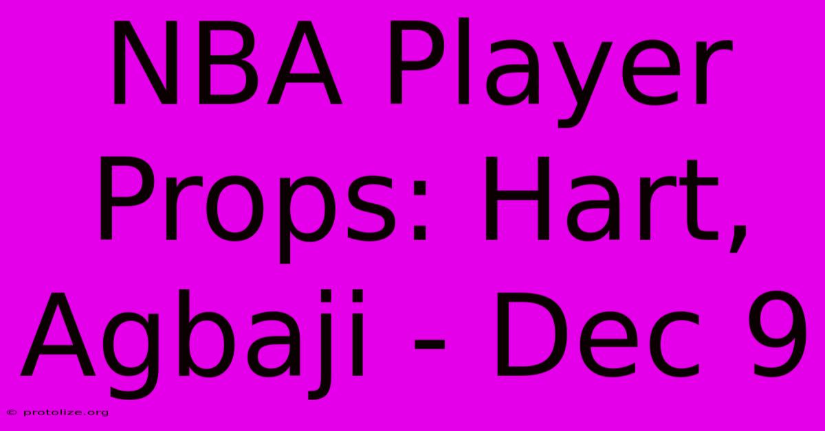 NBA Player Props: Hart, Agbaji - Dec 9