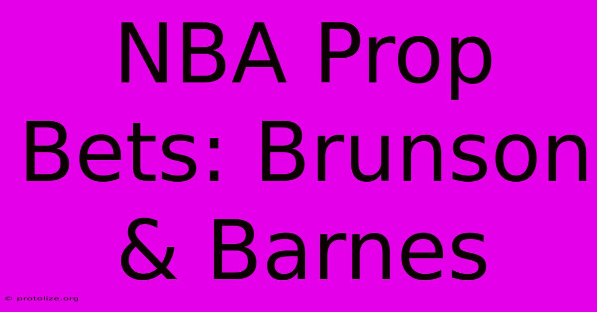 NBA Prop Bets: Brunson & Barnes