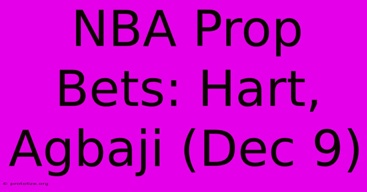 NBA Prop Bets: Hart, Agbaji (Dec 9)